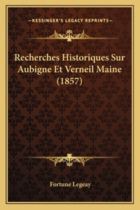 Recherches Historiques Sur Aubigne Et Verneil Maine (1857)