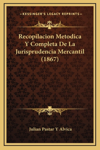 Recopilacion Metodica Y Completa De La Jurisprudencia Mercantil (1867)