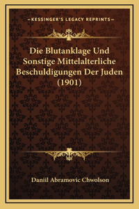 Die Blutanklage Und Sonstige Mittelalterliche Beschuldigungen Der Juden (1901)