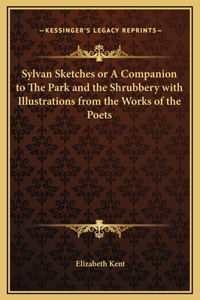 Sylvan Sketches or A Companion to The Park and the Shrubbery with Illustrations from the Works of the Poets