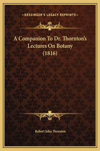 A Companion To Dr. Thornton's Lectures On Botany (1816)