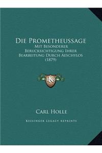 Die Prometheussage: Mit Besonderer Berucksichtigung Ihrer Bearbeitung Durch Aeschylos (1879)