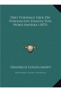 Drei Vortrage Uber Die Vereinigten Staaten Von Nord-Amerika (1875)