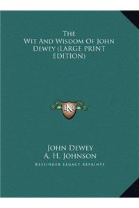 Wit And Wisdom Of John Dewey (LARGE PRINT EDITION)
