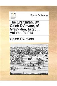 The Craftsman. by Caleb D'Anvers, of Gray's-Inn, Esq.; ... Volume 9 of 14