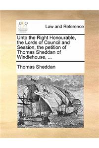 Unto the Right Honourable, the Lords of Council and Session, the Petition of Thomas Sheddan of Windiehouse, ...