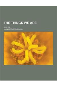 The Things We Are; A Novel