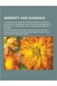 Heredity and Eugenics; A Course of Lectures Summarizing Recent Advances in Knowledge in Variation, Heredity, and Evolution and Its Relation to Plant,
