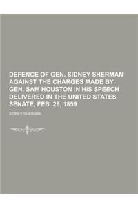 Defence of Gen. Sidney Sherman Against the Charges Made by Gen. Sam Houston in His Speech Delivered in the United States Senate, Feb. 28, 1859