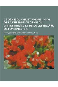 Le Genie Du Christianisme, Suivi de la Defense Du Genie Du Christianisme Et de la Lettre A M. de Fontanes (3-4)
