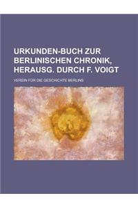 Urkunden-Buch Zur Berlinischen Chronik, Herausg. Durch F. Voigt