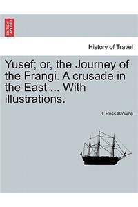 Yusef; Or, the Journey of the Frangi. a Crusade in the East ... with Illustrations.