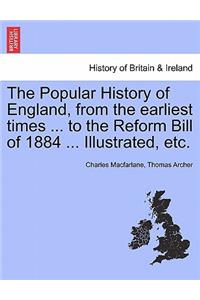 The Popular History of England, from the Earliest Times ... to the Reform Bill of 1884 ... Illustrated, Etc.