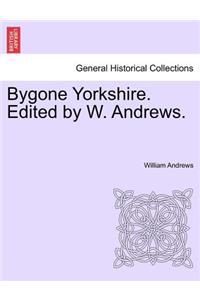 Bygone Yorkshire. Edited by W. Andrews.