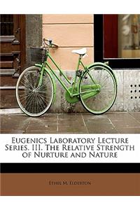 Eugenics Laboratory Lecture Series. III. the Relative Strength of Nurture and Nature