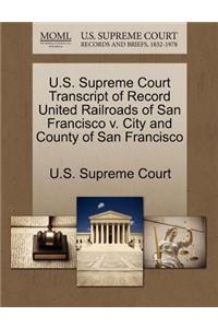 U.S. Supreme Court Transcript of Record United Railroads of San Francisco V. City and County of San Francisco
