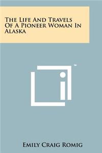 Life And Travels Of A Pioneer Woman In Alaska