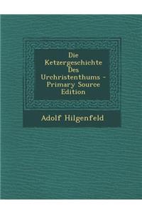 Die Ketzergeschichte Des Urchristenthums