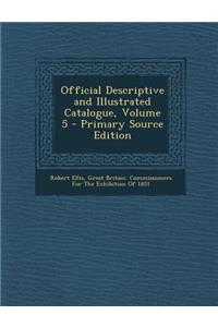 Official Descriptive and Illustrated Catalogue, Volume 5 - Primary Source Edition