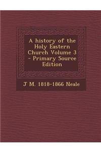 A History of the Holy Eastern Church Volume 3