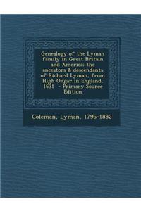 Genealogy of the Lyman Family in Great Britain and America; The Ancestors & Descendants of Richard Lyman, from High Ongar in England, 1631