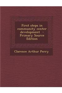 First Steps in Community Center Development - Primary Source Edition