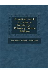 Practical Work in Organic Chemistry - Primary Source Edition