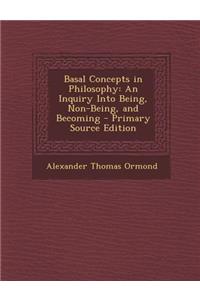 Basal Concepts in Philosophy: An Inquiry Into Being, Non-Being, and Becoming