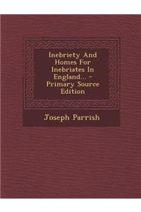 Inebriety and Homes for Inebriates in England... - Primary Source Edition