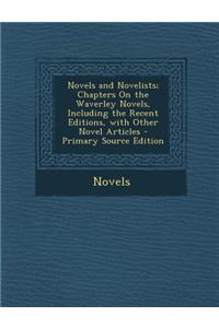 Novels and Novelists; Chapters on the Waverley Novels, Including the Recent Editions, with Other Novel Articles - Primary Source Edition