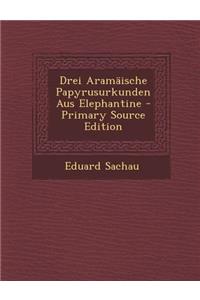 Drei Aramaische Papyrusurkunden Aus Elephantine - Primary Source Edition