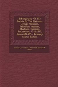 Bibliography of the Metals of the Platinum Group: Platinum, Palladium, Iridium, Rhodium, Osmium, Ruthenium, 1748-1917, Issues 694-695 - Primary Source Edition