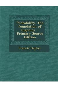 Probability, the Foundation of Eugenics - Primary Source Edition