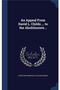 Appeal From David L. Childs ... to the Abolitionists ..