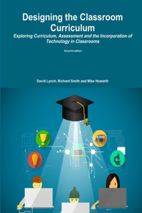 Designing the Classroom Curriculum Exploring Curriculum, Assessment and the Incorporation of Technology in Classrooms