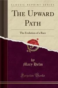 The Upward Path: The Evolution of a Race (Classic Reprint)