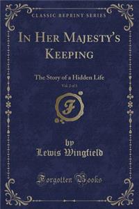 In Her Majesty's Keeping, Vol. 2 of 3: The Story of a Hidden Life (Classic Reprint)