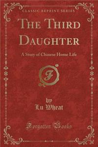 The Third Daughter: A Story of Chinese Home Life (Classic Reprint)