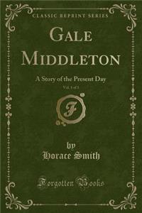 Gale Middleton, Vol. 1 of 3: A Story of the Present Day (Classic Reprint)