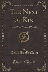 The Next of Kin: Those Who Wait and Wonder (Classic Reprint)