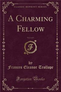 A Charming Fellow, Vol. 1 of 3 (Classic Reprint)