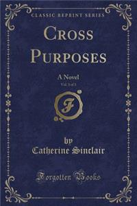 Cross Purposes, Vol. 3 of 3: A Novel (Classic Reprint): A Novel (Classic Reprint)