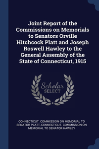 Joint Report of the Commissions on Memorials to Senators Orville Hitchcock Platt and Joseph Roswell Hawley to the General Assembly of the State of Connecticut, 1915