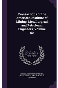 Transactions of the American Institute of Mining, Metallurgical and Petroleum Engineers, Volume 60