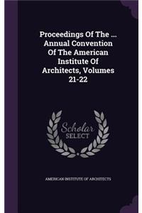 Proceedings of the ... Annual Convention of the American Institute of Architects, Volumes 21-22