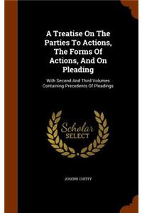 A Treatise On The Parties To Actions, The Forms Of Actions, And On Pleading