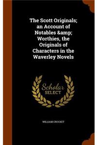 The Scott Originals; An Account of Notables & Worthies, the Originals of Characters in the Waverley Novels