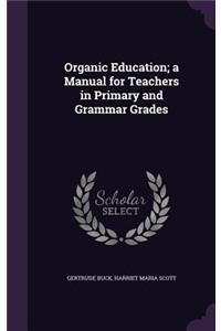 Organic Education; A Manual for Teachers in Primary and Grammar Grades