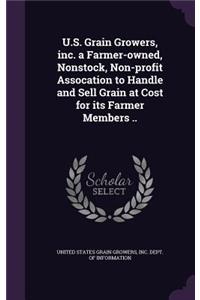 U.S. Grain Growers, inc. a Farmer-owned, Nonstock, Non-profit Assocation to Handle and Sell Grain at Cost for its Farmer Members ..