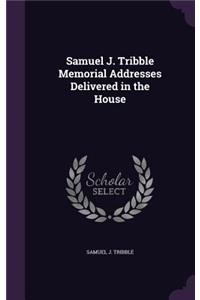 Samuel J. Tribble Memorial Addresses Delivered in the House